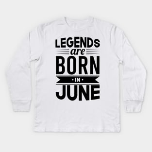 Legends Are Born In June - Gift Idea Kids Long Sleeve T-Shirt